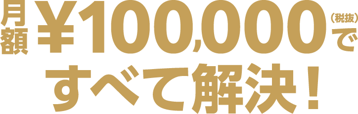 月額¥100,000(税抜)ですべて解決!